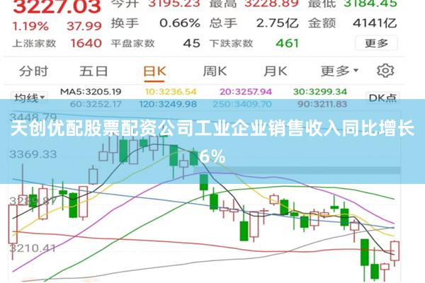天创优配股票配资公司工业企业销售收入同比增长6%