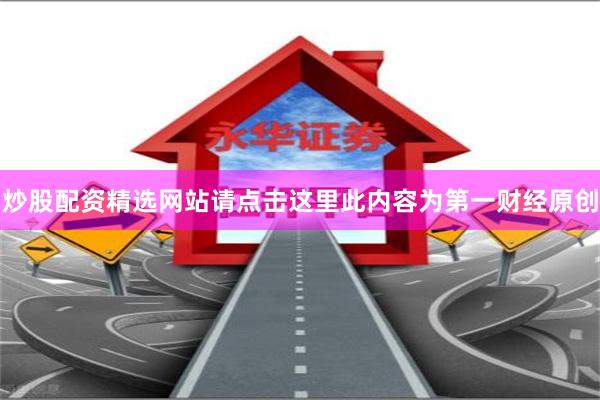 炒股配资精选网站请点击这里此内容为第一财经原创