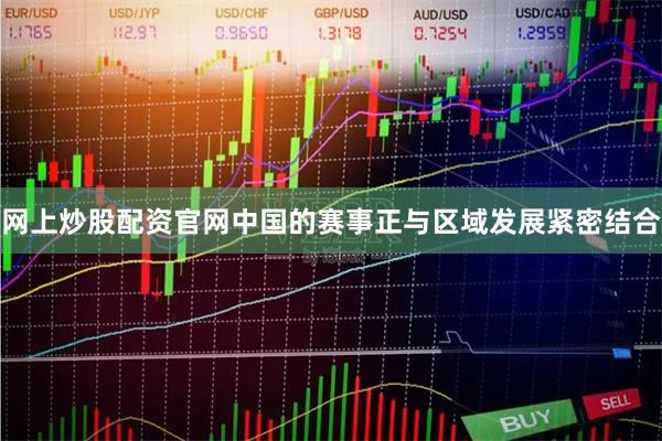 网上炒股配资官网中国的赛事正与区域发展紧密结合